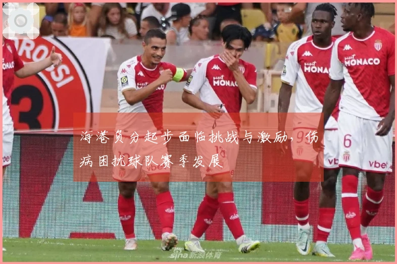 海港负分起步面临挑战与激励，伤病困扰球队赛季发展
