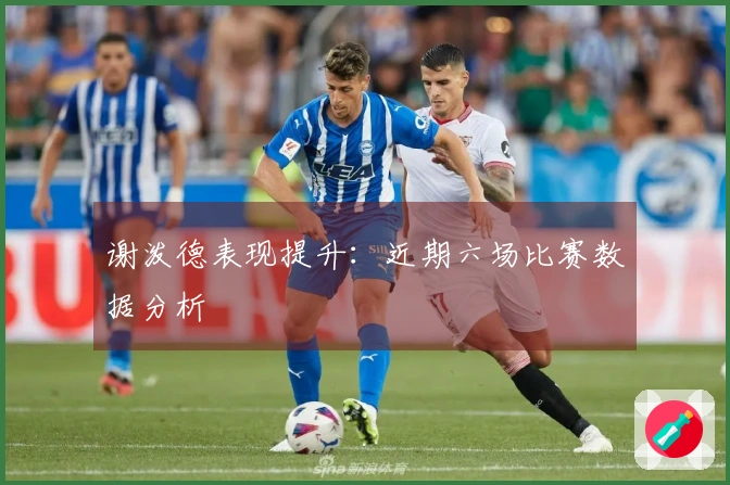 谢泼德表现提升：近期六场比赛数据分析