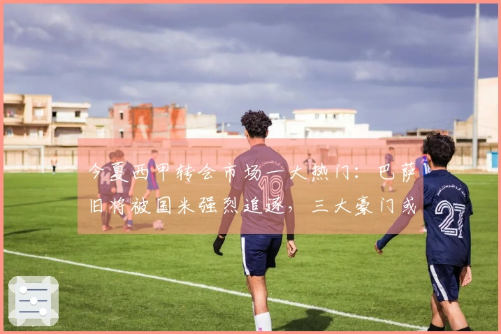 今夏西甲转会市场一大热门：巴萨旧将被国米强烈追逐，三大豪门或将搅局