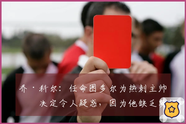 乔·科尔：任命图多尔为热刺主帅的决定令人疑惑，因为他缺乏英超历练