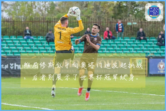 维尼修斯似乎向奥塔门迪发起挑战，后者则展示了世界杯冠军纹身。