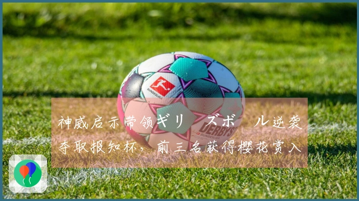 神威启示带领ギリーズボール逆袭夺取报知杯，前三名获得樱花赏入场资格